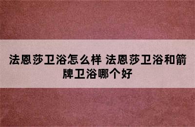 法恩莎卫浴怎么样 法恩莎卫浴和箭牌卫浴哪个好